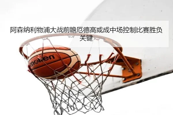 阿森纳利物浦大战前瞻厄德高或成中场控制比赛胜负关键